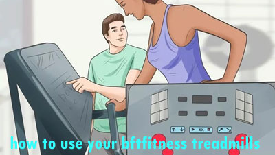 How to use your bftfitness treadmills