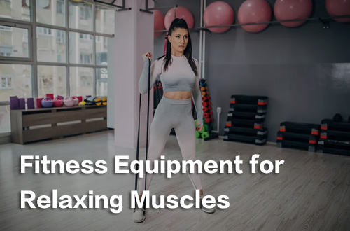 Fitness Equipment for Relaxing Muscles